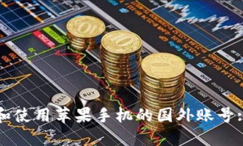 如何注册和使用苹果手机的国外账号: 全面指南