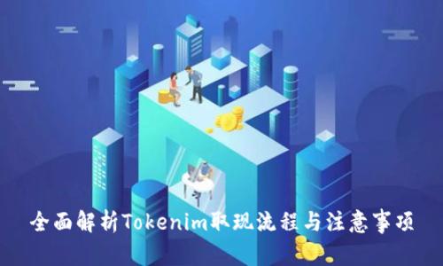 全面解析Tokenim取现流程与注意事项