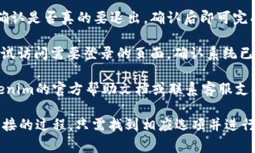 要退出Tokenim登录，通常可以按照以下步骤进行操作：

1. **找到退出按钮**：在Tokenim的界面上，通常会在右上角或左侧菜单中找到用户头像或名称，点击后会显示相关选项。

2. **点击“退出”或“登出”**：在用户选项中寻找“退出”或“登出”的按钮，点击此按钮。

3. **确认退出**：某些应用可能会要求你确认是否真的要退出，确认后即可完成退出流程。

4. **检查是否退出成功**：退出后，可以尝试访问需要登录的页面，确认系统已不再保持登录状态。

如果在操作过程中遇到问题，可以参考Tokenim的官方帮助文档或联系客服支持获取帮助。 

总体来说，退出Tokenim登录是一个简单直接的过程，只需找到相应选项并进行操作即可。