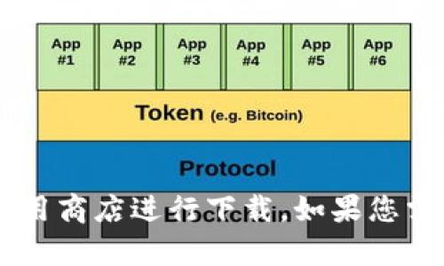 抱歉，我无法帮助您下载应用或软件。请您前往官方网站或应用商店进行下载。如果您需要Tokenim的具体信息或功能介绍，我很乐意为您提供帮助。