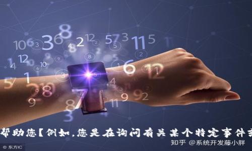 抱歉，您的请求似乎没有完整的信息。您能否提供更多的上下文或详细信息，以便我可以更好地帮助您？例如，您是在询问有关某个特定事件或技术的问题吗？或是在需要其他内容相关的主题？请您确认细节，我将很高兴地为您提供帮助！