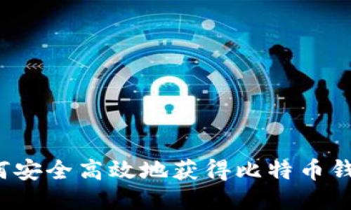 如何安全高效地获得比特币钱包？