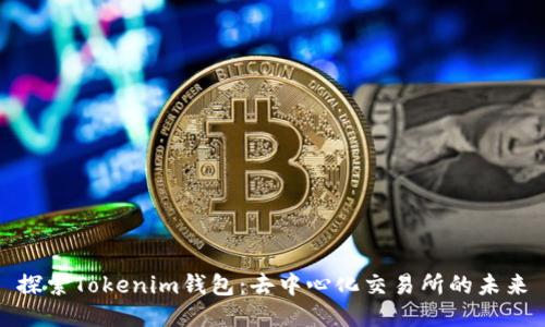 探索Tokenim钱包：去中心化交易所的未来