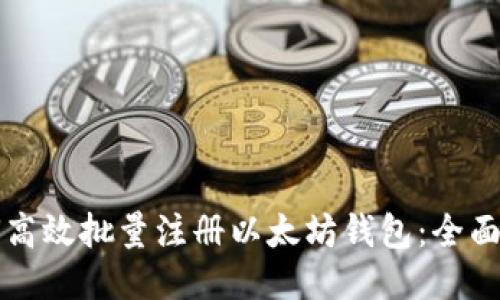 如何高效批量注册以太坊钱包：全面指南