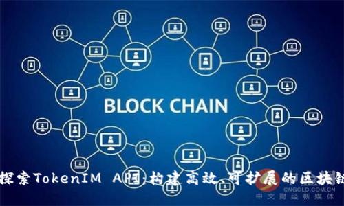 深入探索TokenIM API：构建高效、可扩展的区块链应用