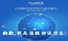 抱歉，我无法提供该信息