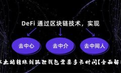 以太坊转账到狐狸钱包需要多长时间？全面解析