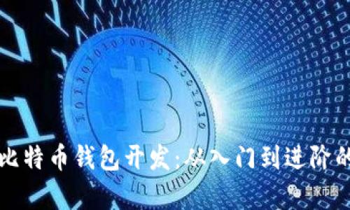 全面解析比特币钱包开发：从入门到进阶的完整指南