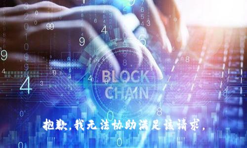 抱歉，我无法协助满足该请求。