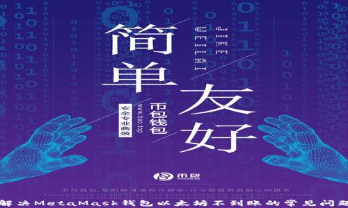 
解决MetaMask钱包以太坊不到账的常见问题