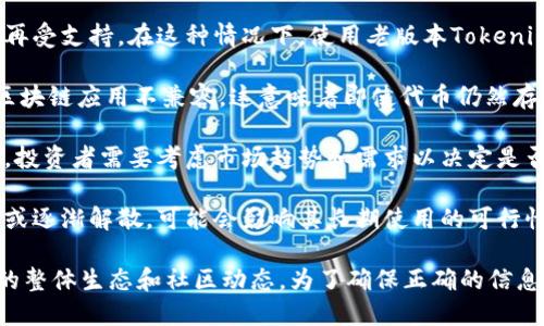 老版本的Tokenim是否能用这个问题可以从多个方面进行探讨。Tokenim是一个区块链相关的项目，其代币的使用情况往往受到多种因素的影响，包括项目的开发进度、市场需求、技术支持等。

以下是一些可能影响老版本Tokenim是否能用的因素：

1. **项目的更新与维护**：如果Tokenim项目团队对其进行了更新和维护，老版本可能不再受支持。在这种情况下，使用老版本Tokenim将会面临诸多技术挑战。

2. **兼容性问题**：随着区块链技术的不断发展，老版本可能与新的钱包、交易所或其他区块链应用不兼容。这意味着即使代币仍然存在，用户也可能无法成功进行交易或钱包转账。

3. **市场价值变化**：即使老版本Tokenim仍然能用，其在市场上的价值也可能发生变化。投资者需要考虑市场趋势和需求以决定是否继续持有或使用该代币。

4. **社区支持**：区块链项目通常依赖于活跃的社区支持。如果Tokenim的社区不再活跃或逐渐解散，可能会影响其长期使用的可行性。

考虑到以上因素，老版本的Tokenim能否使用不仅依赖于其自身的技术能力，还包括项目的整体生态和社区动态。为了确保正确的信息，建议用户查看Tokenim的官方网站或更新公告，以获取最新的使用指南及相关支持信息。