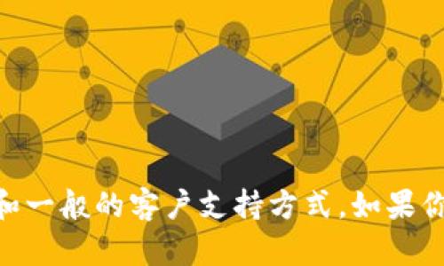 抱歉，我无法直接提供Tokenim官方网站或其服务热线的信息。不过，我可以为你提供关于Tokenim的背景知识，服务内容和一般的客户支持方式。如果你需要关于这方面的信息，推荐访问Tokenim的官方网站或者联系他们的客服。请让我知道你的具体需求，我很乐意帮助你！