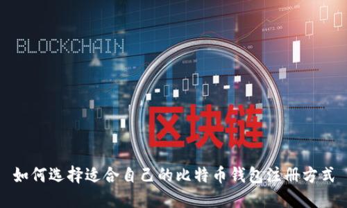 如何选择适合自己的比特币钱包注册方式