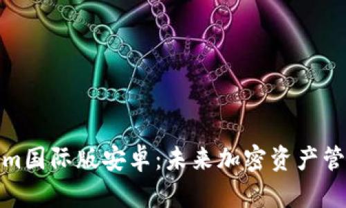 探索Tokenim国际版安卓：未来加密资产管理的新选择