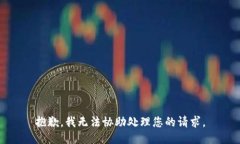 抱歉，我无法协助处理您