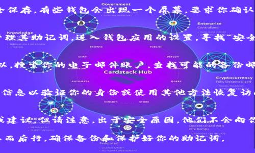 寻找Tokenim助记词的方法取决于你使用的钱包或平台。通常，助记词（也被称为种子短语）是在创建钱包时由用户生成并保存在用户设备上的。以下是几种常见的方法来查找你的Tokenim助记词：

1. 创建钱包时保存的助记词
当你第一次创建Tokenim（或任何加密钱包）时，系统会生成一组助记词。一旦生成，你通常会被要求将其抄写下来并安全保存。有些钱包会出现一个屏幕，要求你确认助记词的正确性。在这种情况下，确保你在安全的地方保存了这些助记词，因为它们是恢复账户的唯一方法。

2. 钱包设置中的助记词
如果你在使用钱包时忘记了助记词，可以尝试在钱包的设置菜单中查找。许多现代钱包给用户提供一个选项来查看或管理其助记词。进入钱包应用的设置，寻找“安全”或“备份”选项，查看是否可以找到助记词的选项。但请注意，出于安全原因，有的应用可能不允许查看已生成的助记词。

3. 电子邮件或纸质备份
在创建钱包时，有些用户会选择将助记词备份并通过电子邮件发送给自己，或者写在纸上并存储在安全的地方。如果可以，搜索你的电子邮件账户，查找可能的备份邮件，或者寻找存放助记词的纸质备份。

4. 恢复功能
如果你无法找到助记词，并且需要恢复访问钱包，有些钱包提供了与助记词类似的恢复功能。例如，你可能需要提供某些信息以验证你的身份或使用其他方法恢复访问。然而，这些方法因不同的钱包而异，只有少数钱包支持它。

5. 联系客服支持
如果你尝试了上述所有方法，但仍然找不到助记词，考虑联系Tokenim钱包的客户支持。他们可能会提供进一步的帮助或建议，但请注意，出于安全原因，他们不会向你提供助记词，而是可能会指导你如何解决问题。

总之，助记词是你访问Tokenim钱包的关键，务必妥善保管。如果你丢失了助记词，你将无法访问你的资产。始终保持三思而后行，确保备份和保护好你的助记词。