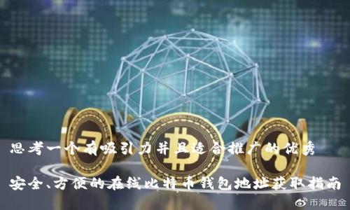思考一个有吸引力并且适合推广的优秀

安全、方便的在线比特币钱包地址获取指南