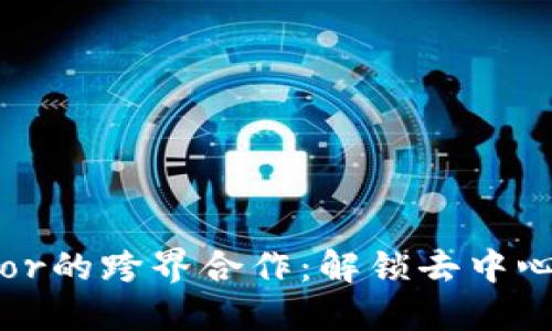 Tokenim与Bancor的跨界合作：解锁去中心化金融的新机遇
