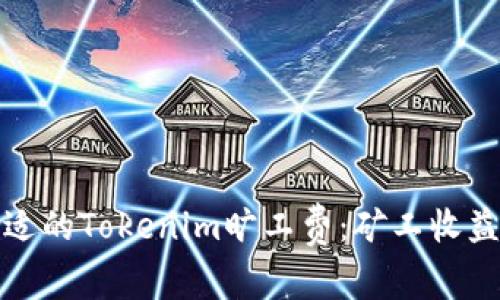 如何设置合适的Tokenim旷工费：矿工收益与网络安全