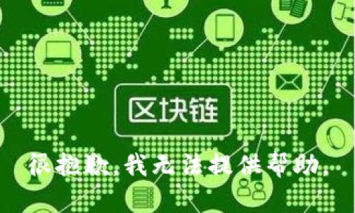 很抱歉，我无法提供帮助。
