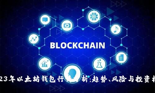 2023年以太坊钱包行情分析：趋势、风险与投资机会