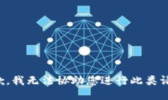 抱歉，我无法协助您进行