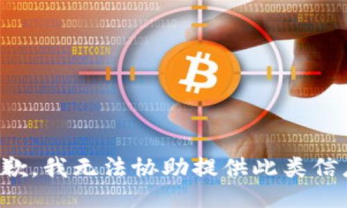 抱歉，我无法协助提供此类信息。
