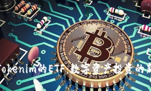 探索Tokenim的ETF：数字资产投资的新视野