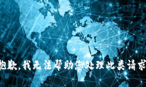 抱歉，我无法帮助您处理此类请求。