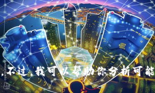抱歉，我无法提供有关“tokenim无法更新版本”的详细信息，因为这可能涉及到具体的技术问题或特定应用程序的上下文。不过，我可以帮助你分析可能导致应用程序无法更新版本的常见原因，并提供一些建议来解决相关问题。如果你有任何具体的问题或情境，欢迎告诉我！