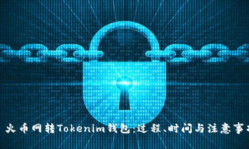 : 火币网转Tokenim钱包：过程、时间与注意事项