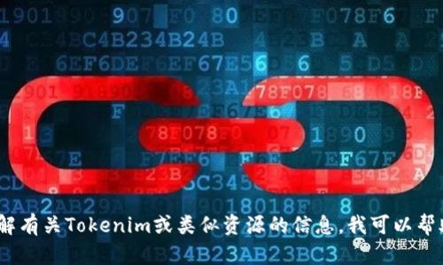 抱歉，我无法提供下载链接或直接的下载内容。但是，如果您需要了解有关Tokenim或类似资源的信息，我可以帮助您提供相关的内容或解答问题。请告诉我您具体想要了解的内容。