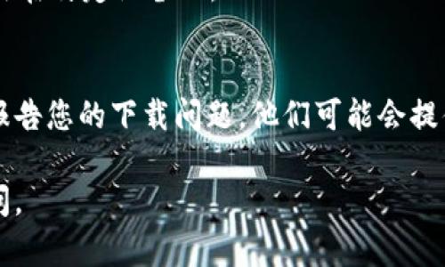 如果您在尝试下载 Tokenim 时遇到问题，可以考虑以下几种解决方案和建议：

### 1. 检查网络连接
首先确保您的网络连接是稳定的。下载应用程序时，网络不稳定可能导致下载失败。尝试重新连接 Wi-Fi 或切换到移动数据，看看问题是否得到解决。

### 2. 检查设备兼容性
Tokenim 应用可能对设备的操作系统版本或硬件规格有要求。请确保您的设备满足这些要求。如需检查，可以访问 Tokenim 的官方网站或相关应用商店，查看应用的详细说明，以确认您的设备是否兼容。

### 3. 清除缓存和数据
有时候，应用商店的缓存问题可能导致下载中断。您可以尝试清除应用商店的缓存和数据，然后再次尝试下载。以下是一般步骤：
ul
    li前往设备设置。/li
    li找到应用程序管理或应用设置。/li
    li选择您使用的应用商店（例如 Google Play 或 App Store）。/li
    li清除缓存和数据。/li
    li重新打开应用商店并搜索 Tokenim 进行下载。/li
/ul

### 4. 更换下载源
如果您是在某个特定的应用商店下载 Tokenim，尝试切换到其他可靠的来源，例如官方网站或授权的第三方商店。确保您选择的下载源是安全可信的，以避免下载恶意软件。

### 5. 更新操作系统
有时，旧版的操作系统可能会导致应用下载失败。检查是否有系统更新可用，更新到最新版本的操作系统，然后再次尝试下载。

### 6. 使用不同的设备
如果以上方法均未成功，尝试使用另一台设备进行下载，这可能有助于确定问题是否出在特定设备上。

### 7. 联系客服
如果仍然无法解决问题，您可以尝试联系 Tokenim 的客服支持，寻求他们的帮助并报告您的下载问题。他们可能会提供一些特定的指导或解决方案。

希望这些建议能帮助您解决下载 Tokenim 的问题！如果您有其他问题，欢迎随时提问。