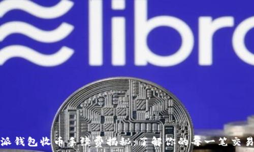  
比特派钱包收币手续费揭秘：了解你的每一笔交易成本