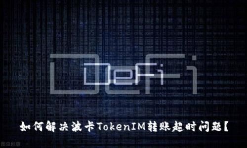 如何解决波卡TokenIM转账超时问题？